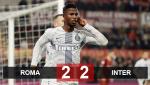 Roma 2-2 Inter Milan: Tức tưởi đánh rơi chiến thắng