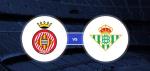 Nhận định Girona vs Betis 02h00 ngày 14/4 (La Liga 2017/18)