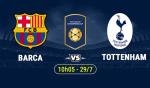Nhận định Barca vs Tottenham 10h05 ngày 29/7 (ICC 2018)