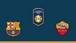 Nhận định Barca vs Roma 09h05 ngày 1/8 (ICC 2018)