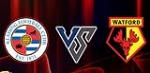 Nhận định Reading vs Watford 02h00 ngày 30/8 (Cúp Liên đoàn Anh 2018/19)