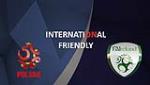 Nhận định Ba Lan vs Ireland 01h45 ngày 12/9 (Giao hữu quốc tế)