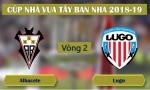 Nhận định Albacete vs Lugo 01h00 ngày 14/9 (Cúp Nhà vua TBN 2018/19)