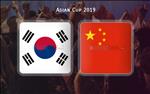 Nhận định Hàn Quốc vs Trung Quốc 20h30 ngày 16/1 (Asian Cup 2019)