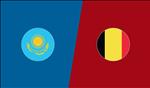 Nhận định Kazakhstan vs Bỉ 20h00 ngày 13/10 (Vòng loại Euro 2020)