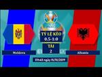 Nhận định Moldova vs Albania 1h45 ngày 15/10 (Vòng loại Euro 2020)