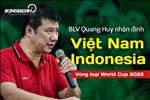 BLV Quang Huy nhận định ra sao về trận đấu Indonesia vs Việt Nam?