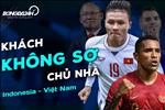 Indonesia vs Việt Nam: Khách không sợ chủ nhà