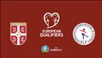 Nhận định Serbia vs Luxembourg 2h45 ngày 15/11 (Vòng loại Euro 2020)