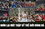 Nhìn lại một thập kỷ thế giới bóng đá: Sống lại từng khoảnh khắc!