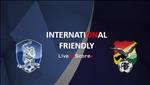 Nhận định Hàn Quốc vs Bolivia 18h00 ngày 22/3 (Giao hữu quốc tế)