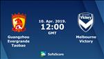 Nhận định Guangzhou Evergrande vs Melbourne Victory 19h00 ngày 10/4 (AFC Champions League 2018/19)