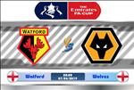 Nhận định Watford vs Wolves 22h00 ngày 7/4 (FA Cup 2018/19)