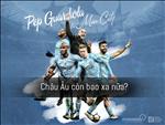 Pep Guardiola và Manchester City: Châu Âu còn bao xa nữa?