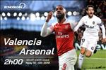 Nhận định Valencia vs Arsenal (2h00 ngày 10/05): Thiên đường vẫy gọi
