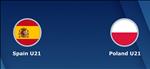 Nhận định U21 Tây Ban Nha vs U21 Ba Lan 2h00 ngày 23/6 (VCK U21 Châu Âu 2019)