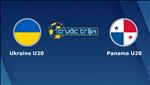 Nhận định U20 Ukraine vs U20 Panama 22h00 ngày 3/6 (FIFA U20 World Cup 2019)