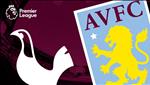Nhận định Tottenham vs Aston Villa (23h30 ngày 10/8): Thế lực cũ, thế lực mới