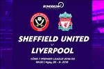 Nhận định Sheffield Utd vs Liverpool (18h30 ngày 28/9): Thiên đường thứ 7