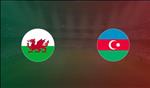 Nhận định Wales vs Azerbaijan 1h45 ngày 7/9 (Vòng loại Euro 2020)
