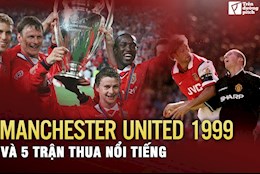 Man Utd 1998/99 và 5 trận thua nổi tiếng