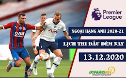 Lịch thi đấu Ngoại hạng Anh tối và đêm nay 13/12/2020 mới nhất