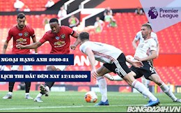 Lịch thi đấu Ngoại hạng Anh 2020/21 đêm hôm nay 17/12