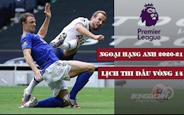 Lịch thi đấu vòng 14 Ngoại hạng Anh/Premier League 2020-21 cuối tuần này