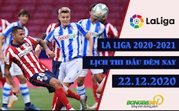 Lịch thi đấu La Liga đêm hôm nay 22/12: Sociedad đánh chiếm ngôi đầu của Atletico
