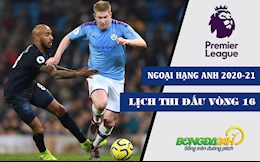 Lịch thi đấu vòng 16 Ngoại hạng Anh/Premier League 2020-21 tuần này
