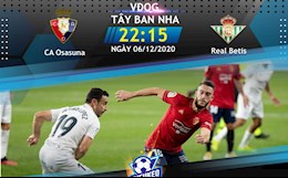 Nhận định bóng đá Osasuna vs Betis 22h15 ngày 6/12 (La Liga 2020/21)
