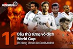 11 cầu thủ từng vô địch World Cup khi đang khoác áo Real Madrid