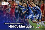 Chelsea vs Bayern Munich 2012: Hồi ức khó quên