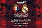 Nhận định Osasuna vs Real Madrid (22h ngày 9/2): Kền kền trút giận