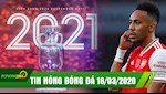 TIN NÓNG BÓNG ĐÁ 18/3: CHÍNH THỨC hoãn Euro 2020, Aubameyang có thể gia nhập Barca?