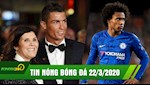 TIN NÓNG BÓNG ĐÁ 22/3 | Ronaldo thở phào khi mẹ xuất viện | Willian cầu xin Chelsea được ra đi