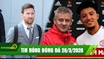 TIN NÓNG BÓNG ĐÁ 26/3: Messi góp 1 triệu Euro chung tay đẩy lùi đại dịch Covid-19, MU tự tin giành Sancho