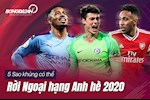 5 sao khủng có thể rời Ngoại hạng Anh ở Hè 2020