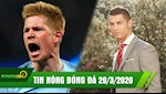 TIN NÓNG BÓNG ĐÁ 29/3: Ronaldo liên tiếp ghi điểm trong mùa dịch | De Bruyne muốn đào tẩu sang Real