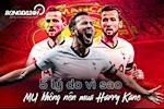 5 lý do vì sao MU không nên chi tiền tấn mua Harry Kane