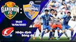 Nhận định bóng đá Gangwon vs Ulsan Hyundai 17h00 ngày 16/6 (VĐQG Hàn Quốc 2020)