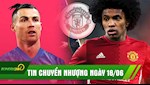 TIN CHUYỂN NHƯỢNG 18/6: Chelsea chi 120 triệu Euro mua Ronaldo, Willian sẽ khoác áo Man United ở mùa giải tới