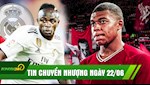 TIN CHUYỂN NHƯỢNG 22/6: Liverpool bán Mane cho Real đón bom tấn Mbappe về Anfield