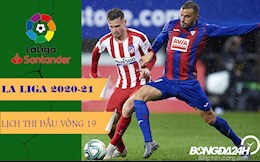 Lịch thi đấu bóng đá Tây Ban Nha vòng 19 La Liga 2020/21 tuần này (20-22/1)