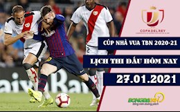 Lịch thi đấu Cúp Nhà vua TBN 2020/2021 đêm nay 27/1: Barca làm khách Rayo