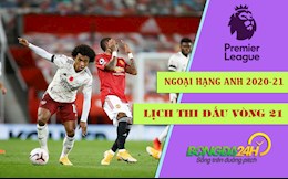 Lịch thi đấu vòng 21 Ngoại hạng Anh 2020/21: Arsenal đấu Man Utd