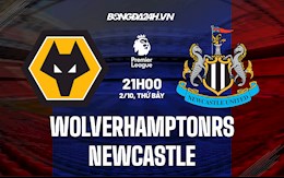 Nhận định bóng đá Wolves vs Newcastle 21h00 ngày 2/10 (Ngoại hạng Anh 2021/22)