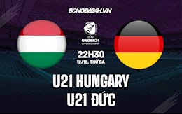 Nhận định bóng đá U21 Hungary vs U21 Đức 22h30 ngày 12/10 (Vòng loại U21 châu Âu 2023)