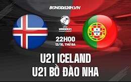 Nhận định U21 Iceland vs U21 Bồ Đào Nha 22h00 ngày 12/10 (Vòng loại U21 châu Âu 2023)