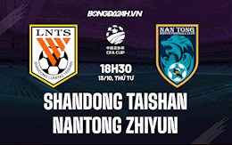 Nhận định Shandong Taishan vs Nantong Zhiyun 18h30 ngày 13/10 (Cúp quốc gia Trung Quốc 2021)